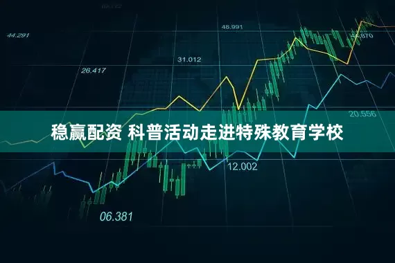 稳赢配资 科普活动走进特殊教育学校