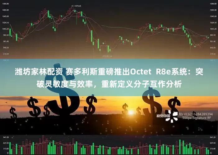 潍坊家林配资 赛多利斯重磅推出Octet  R8e系统：突破灵敏度与效率，重新定义分子互作分析